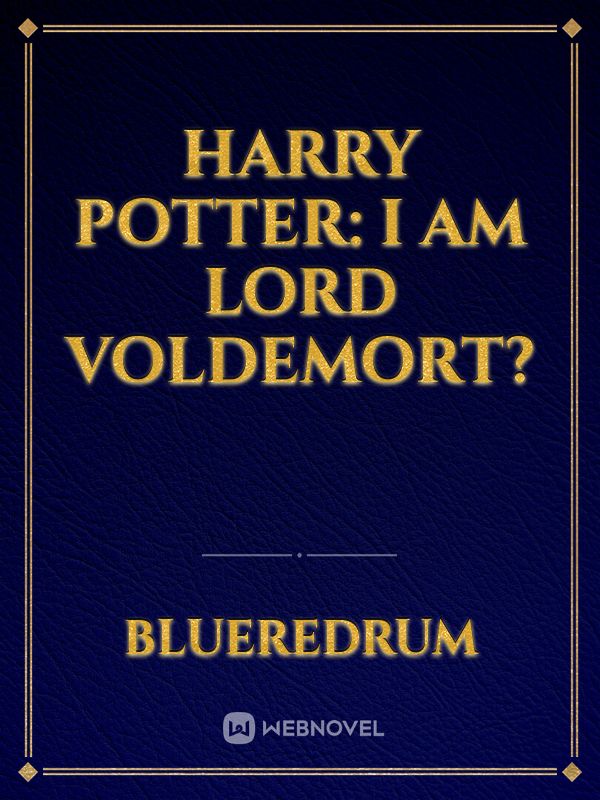 Harry Potter: I Am Lord Voldemort?