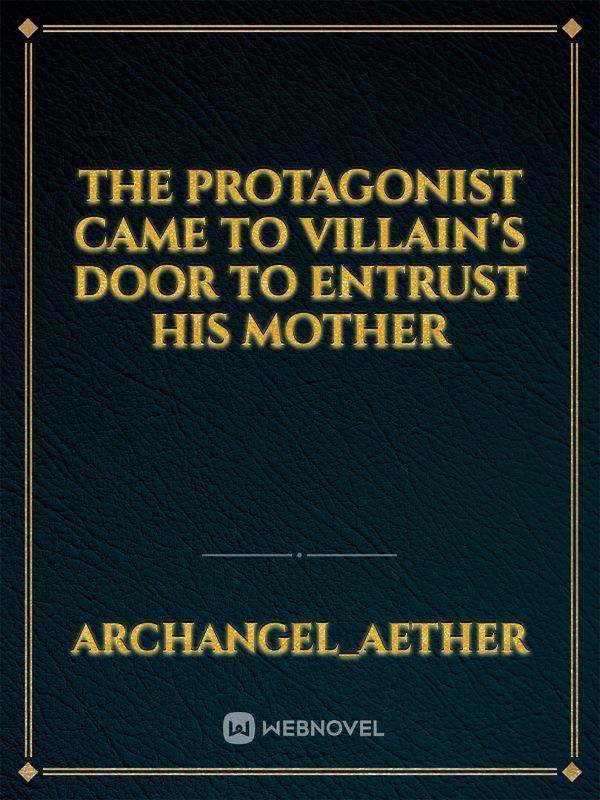 The Protagonist Came To Villain’s Door To Entrust His Mother