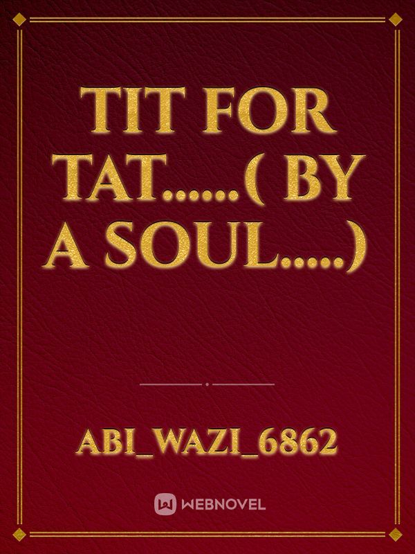 Tit for tat......( By a soul.....)