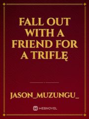 Fall Out With A Friend For A Triflę Book