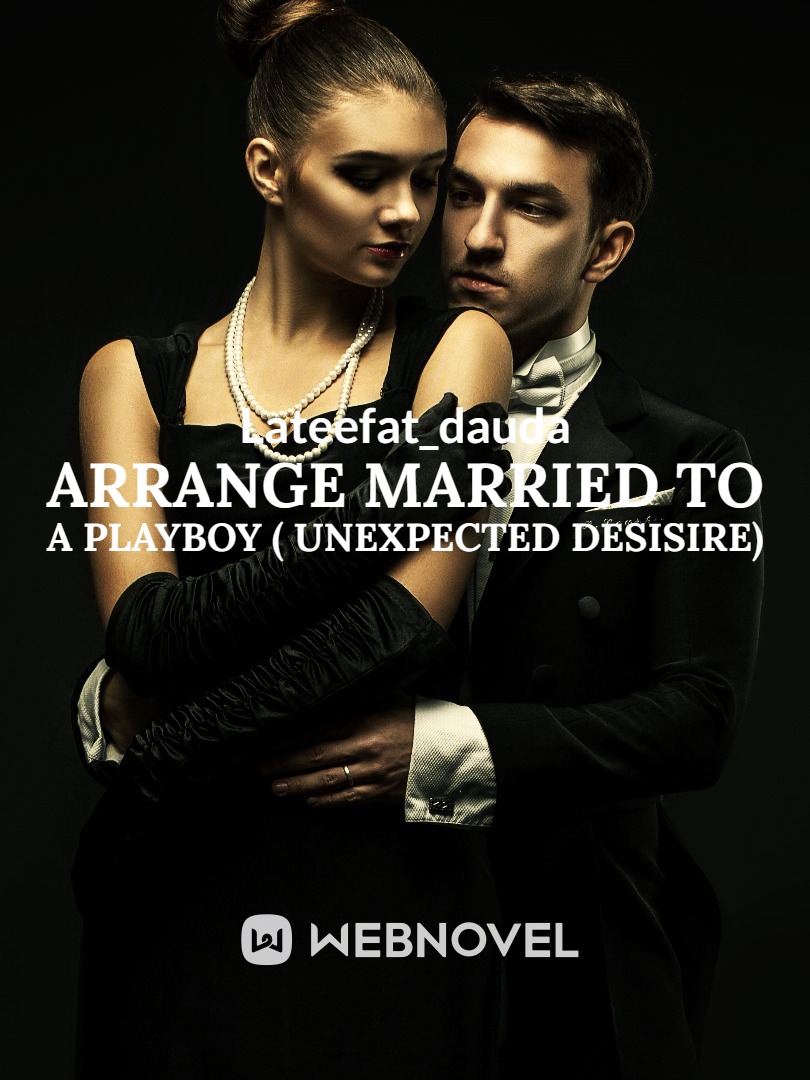 ARRANGE MARRIED TO A PLAYBOY (Unexpected desire)