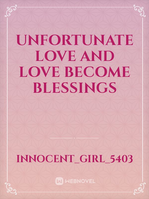 UNFORTUNATE LOVE AND LOVE BECOME BLESSINGS