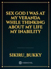 Sex God
I was at my veranda while thinking about my life my inability Book