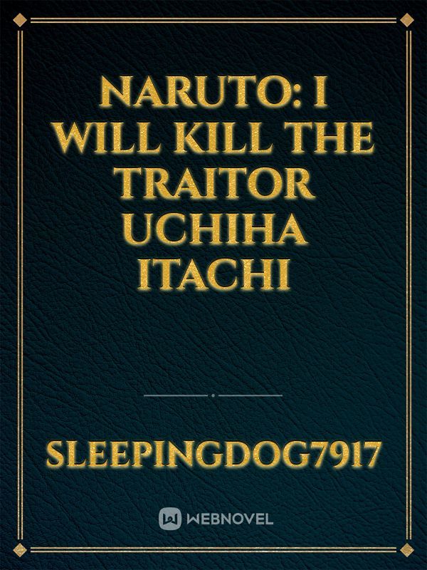 Naruto: I will kill the traitor Uchiha Itachi