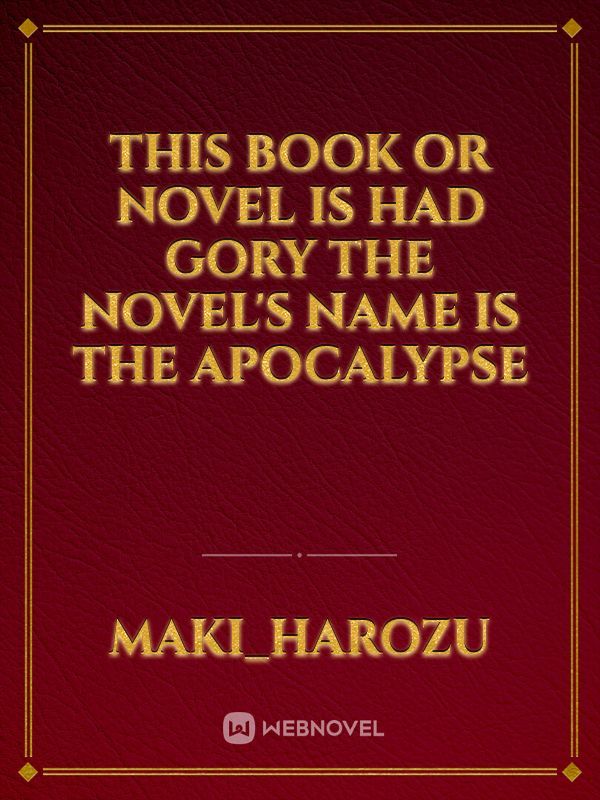 This book or novel
is had
gory 

The novel's
name is The apocalypse