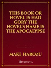 This book or novel
is had
gory 

The novel's
name is The apocalypse Book