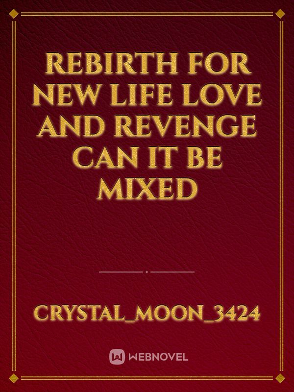 rebirth for new life
love and revenge can it be mixed