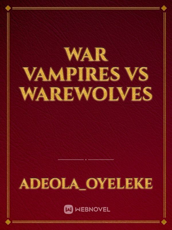 WAR
VAMPIRES VS WAREWOLVES