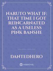Naruto What if: That Time I Got Reincarnated as a Useless Pink Banshe Book