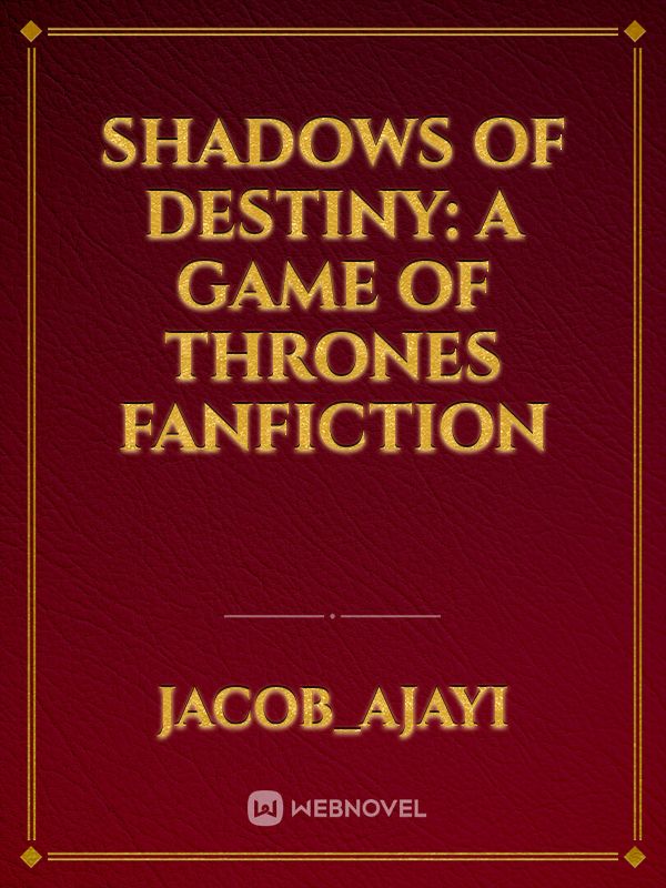 Shadows of Destiny: A Game of Thrones Fanfiction