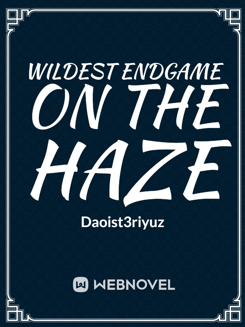 Wildest Endgame on the Haze