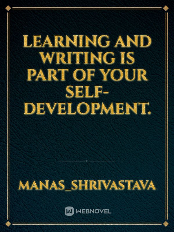 learning and writing is part of your self-development. Book