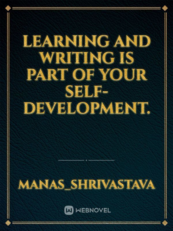 learning and writing is part of your self-development.