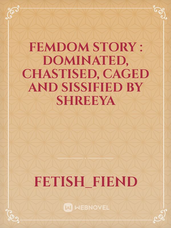 Femdom Story : Dominated, Chastised, Caged and Sissified by Shreeya Book