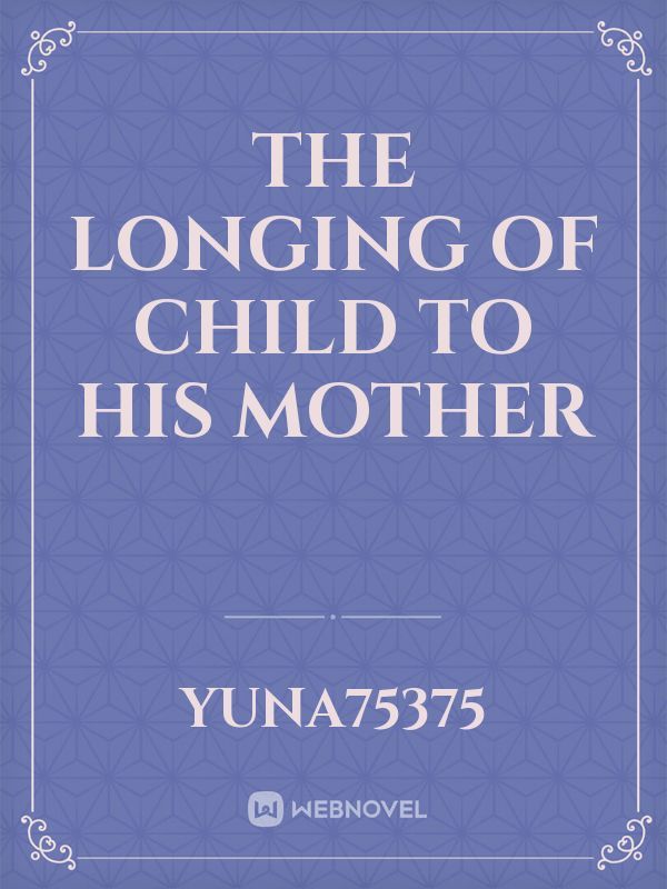 THE LONGING OF CHILD TO HIS MOTHER