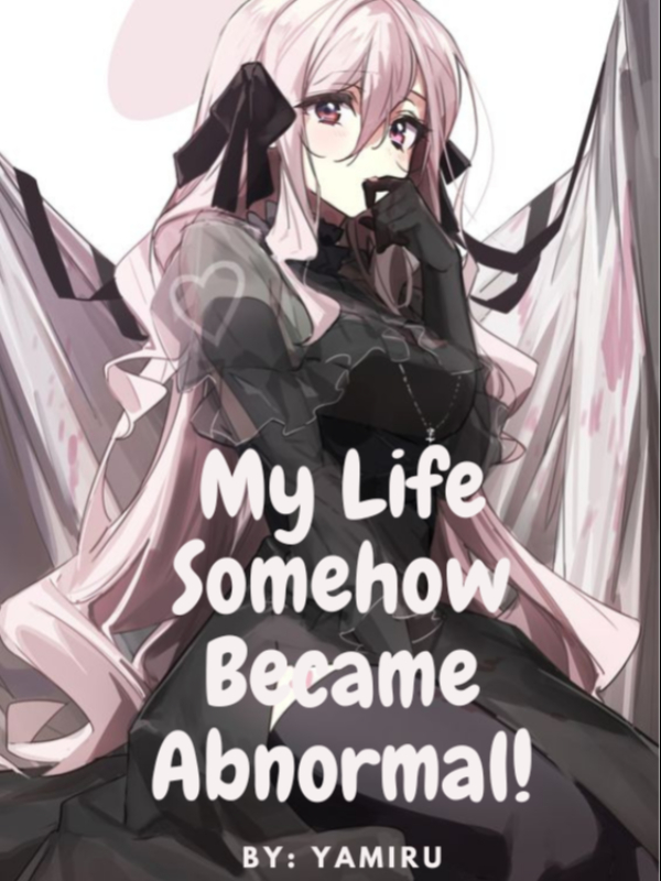 Read My Life Somehow Became Abnormal Yamiru Webnovel 