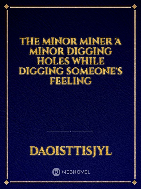THE MINOR MINER
'A minor digging holes while digging someone's feeling