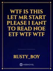 wtf is this let mr start please i eant to read noe etf wtf wtf Book
