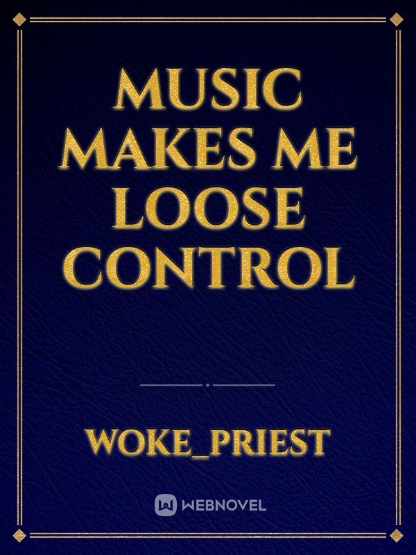 Music makes me loose control