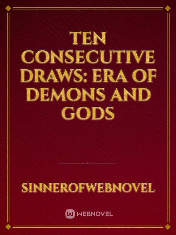Ten Consecutive Draws: Era of Demons and Gods