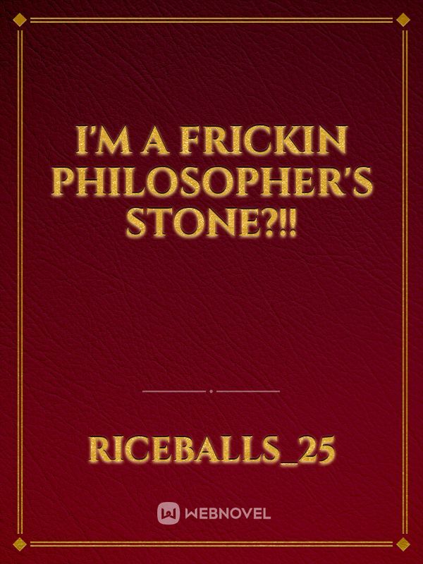I'm A Frickin Philosopher's Stone?!!