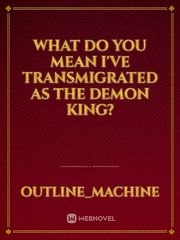 What Do You Mean I've Transmigrated As The Demon King? Book