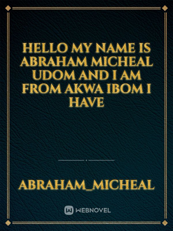 Hello my name is Abraham micheal udom and I am from akwa ibom I have Book
