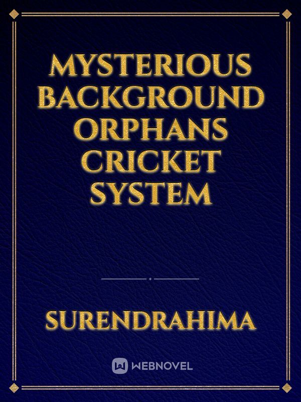 mysterious background 
orphans
cricket 
system
