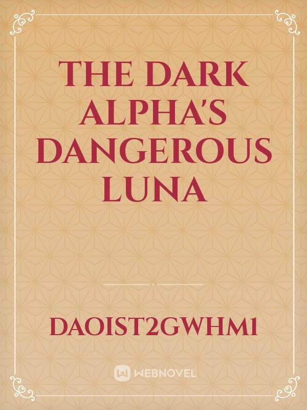 The dark alpha's dangerous luna