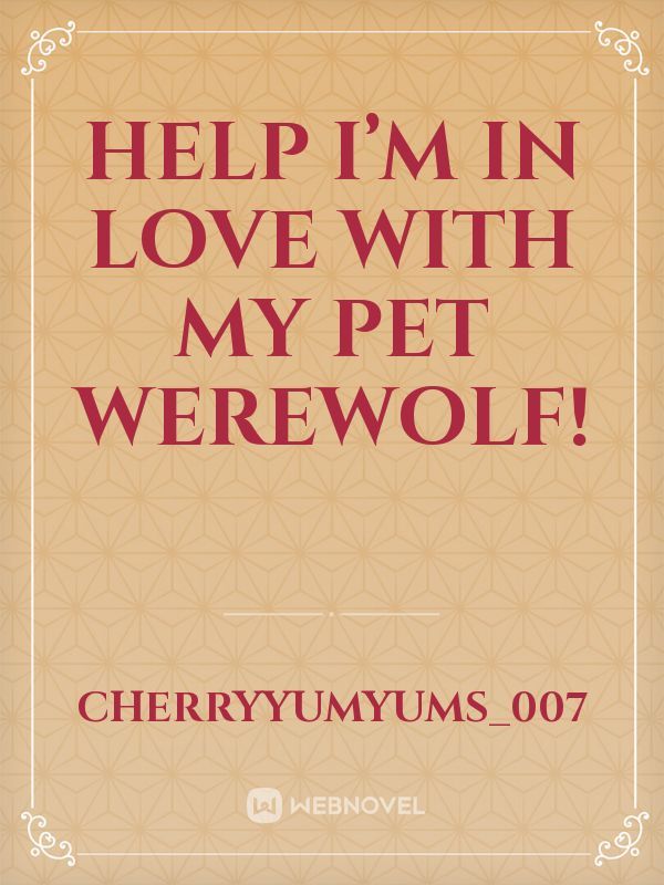 Help I’m in love with my pet Werewolf!