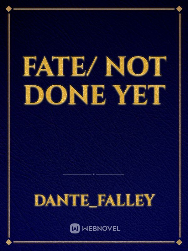 Fate/ Not Done Yet