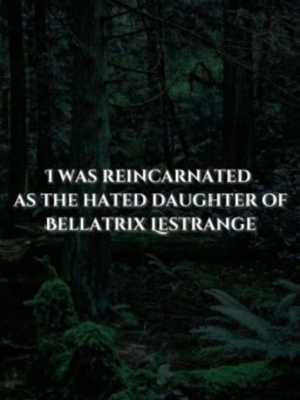 I was reincarnated as the hated daughter of Bellatrix Lestrange