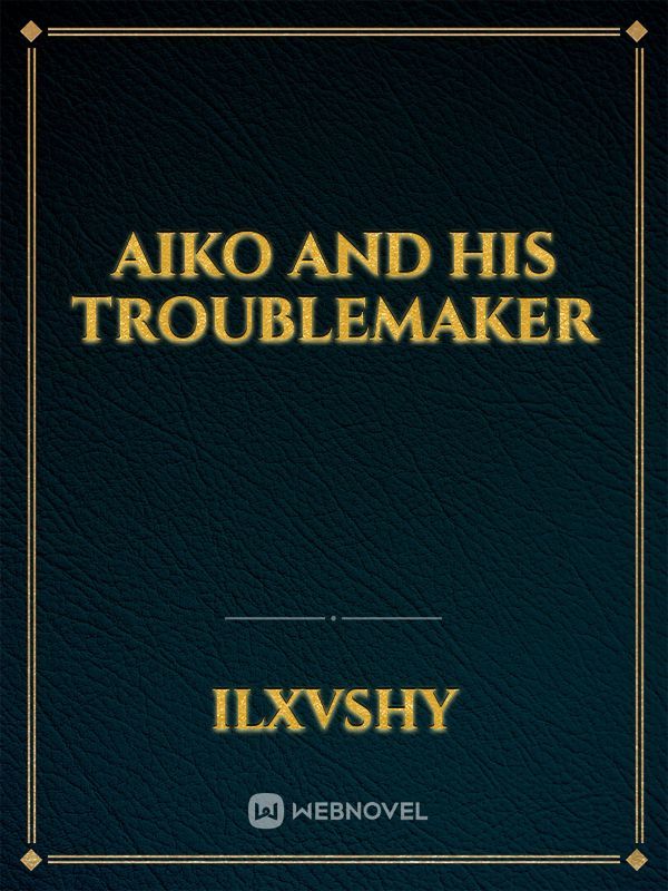 Aiko and his Troublemaker