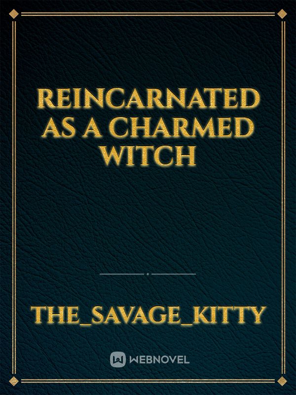 Reincarnated as a Charmed Witch