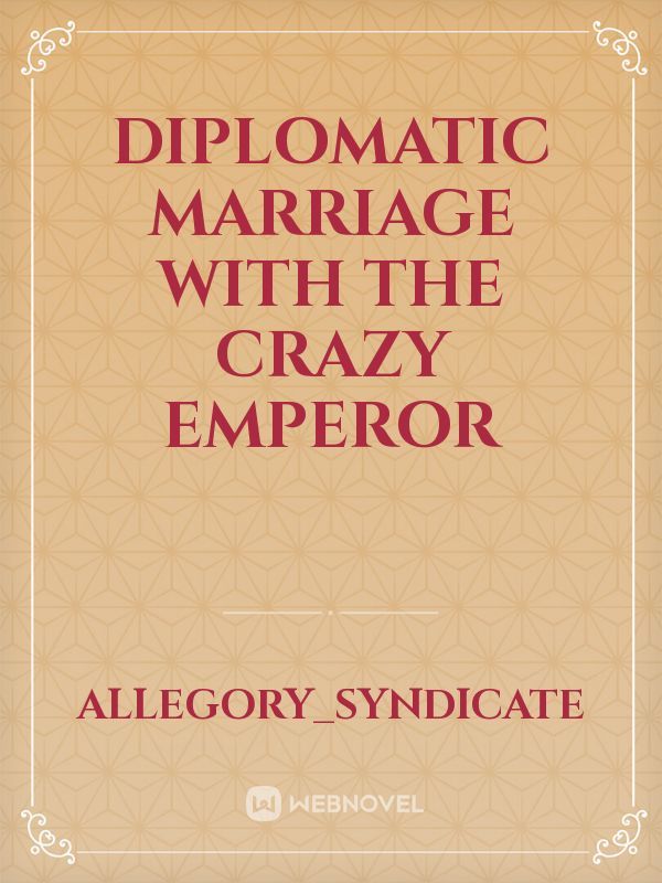 Diplomatic Marriage With the Crazy Emperor