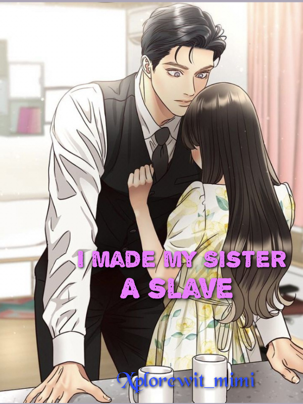 I made my sister a slave