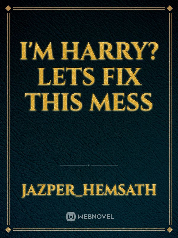 I'm Harry? Lets fix this mess Book