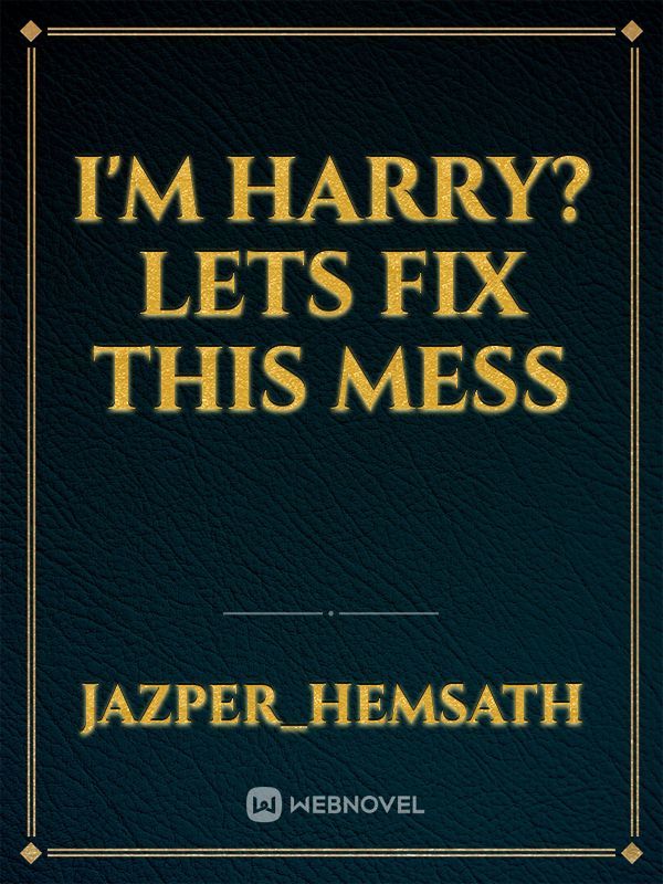 I'm Harry? Lets fix this mess