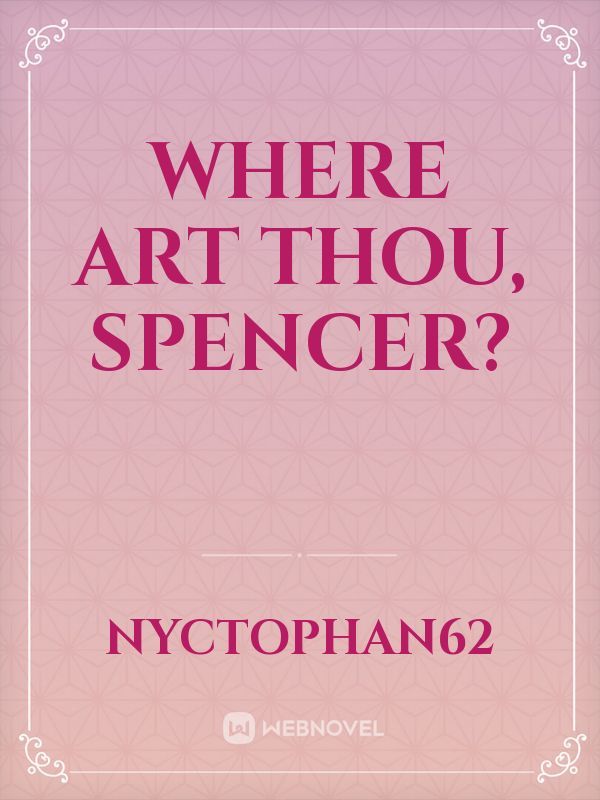 Where Art Thou, Spencer?