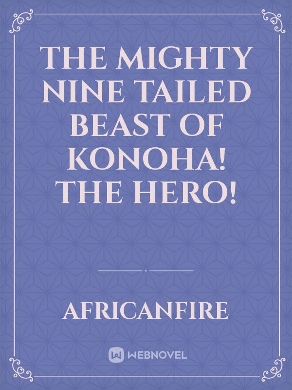 The Mighty Nine Tailed Beast of Konoha! The Hero!