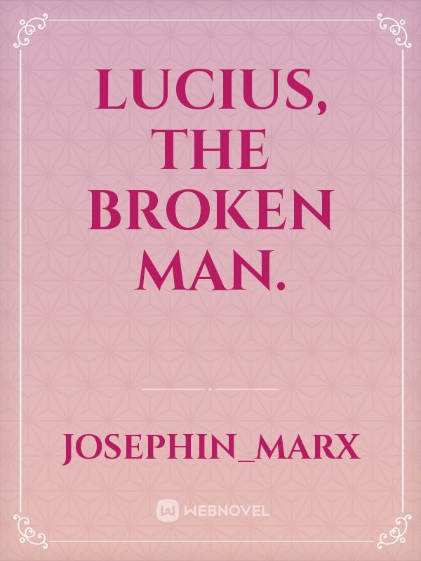 Lucius, The Broken Man.
