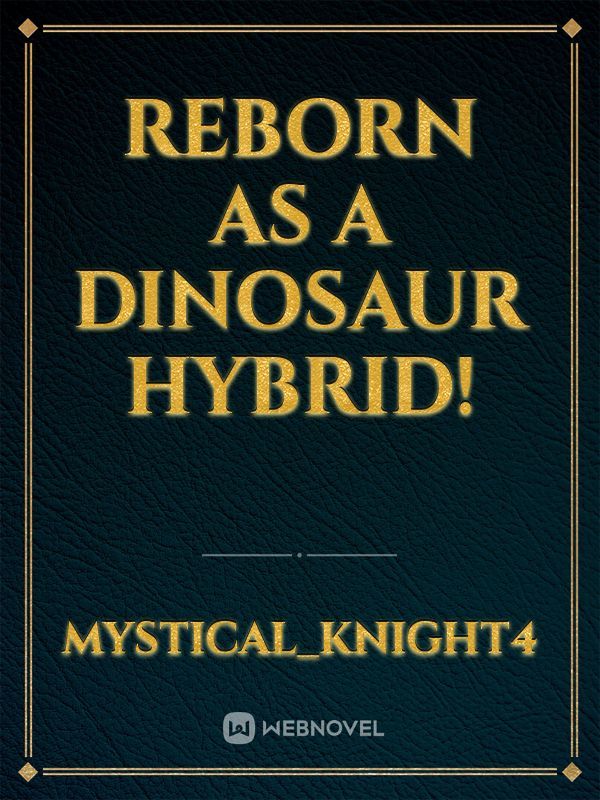 Reborn as a dinosaur hybrid!