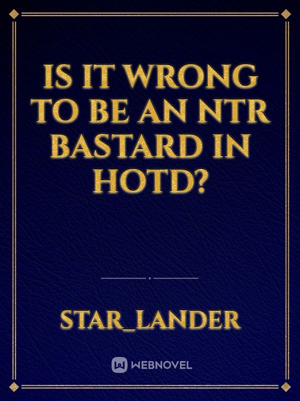 Is It Wrong To Be An NTR Bastard In HOTD?