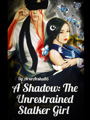 A Shadow: The Unrestrained Stalker Girl Book