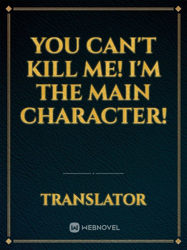 You can't kill me! I'm the main character!
