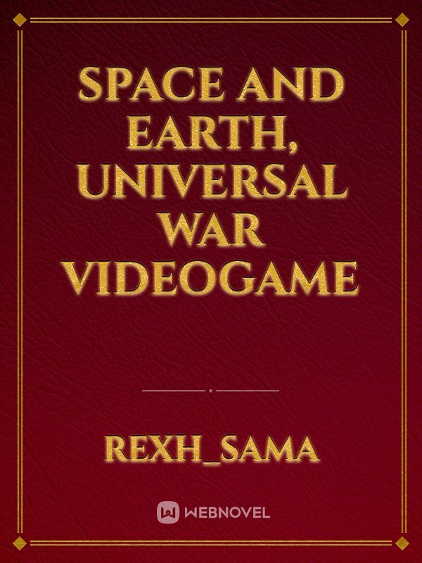 SPACE AND EARTH, UNIVERSAL WAR VIDEOGAME