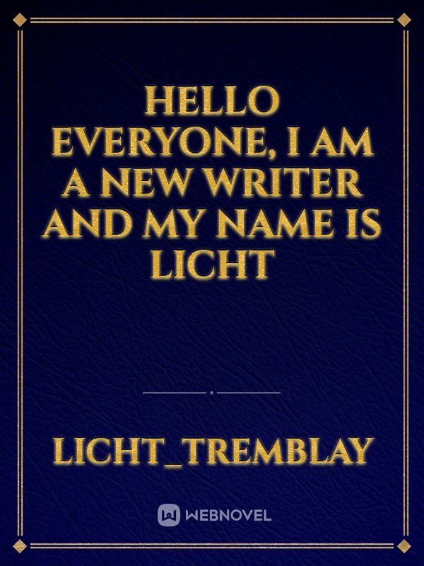 Hello everyone, I am a new writer and my name is Licht