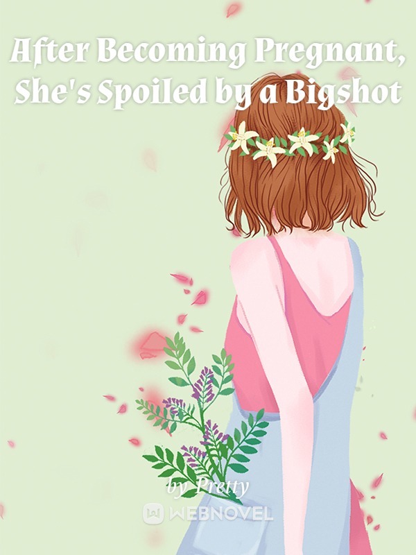 After Becoming Pregnant, She's Spoiled by a Bigshot