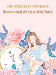 100 Percent Spoiled: Reincarnated Wife Is a Little Fierce! Book