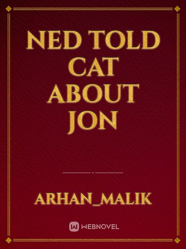 NED TOLD CAT ABOUT JON